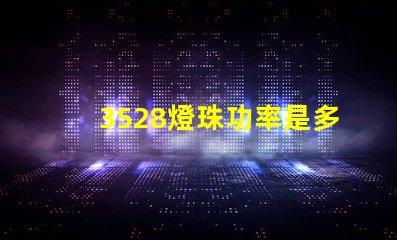 3528燈珠功率是多少 3528燈珠參數(shù)